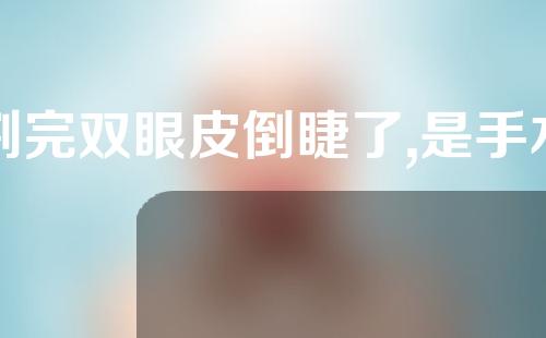 割完双眼皮倒睫了,是手术失败了吗(割完双眼皮倒睫了,是手术失败了吗图片)