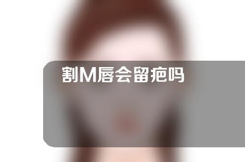 割M唇会留疤吗