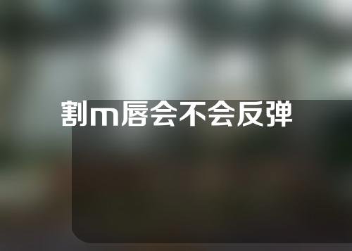 割m唇会不会反弹