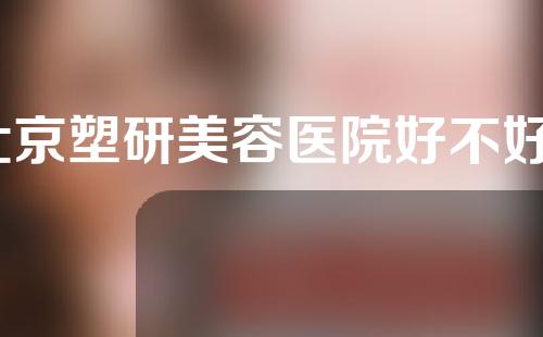 北京塑研美容医院好不好？隆鼻术后效果分享~
