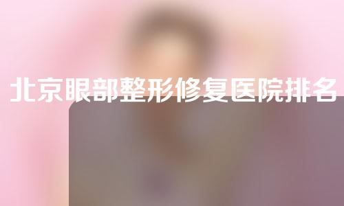 北京眼部整形修复医院排名名单