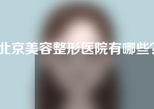 北京美容整形医院有哪些？附相关医院介绍