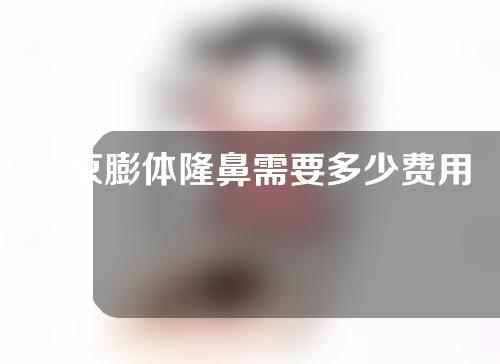 北京膨体隆鼻需要多少费用(北京膨体隆鼻前后效果)