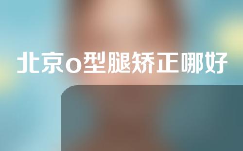 北京o型腿矫正哪好