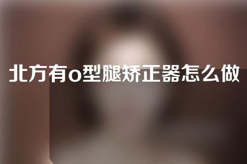 北方有o型腿矫正器怎么做