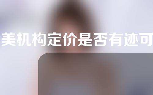 医美机构定价是否有迹可循？