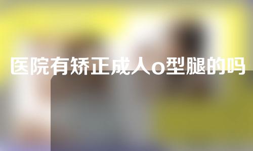 医院有矫正成人o型腿的吗
