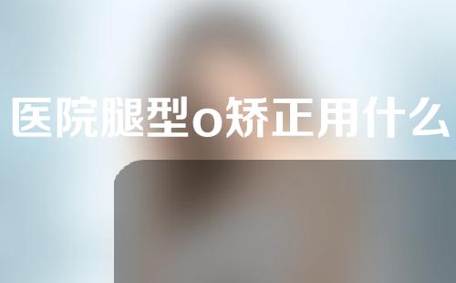 医院腿型o矫正用什么