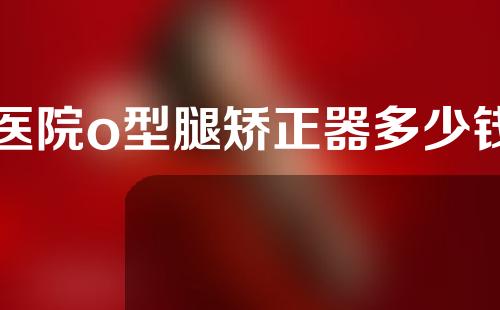 医院o型腿矫正器多少钱