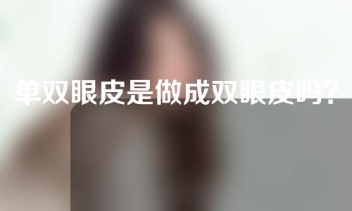 单双眼皮是做成双眼皮吗？