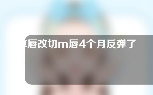 厚唇改切m唇4个月反弹了一点