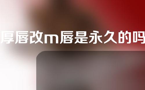 厚唇改m唇是永久的吗