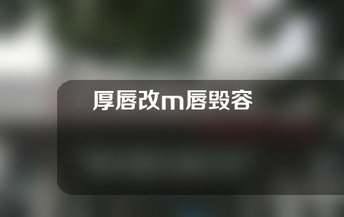 厚唇改m唇毁容