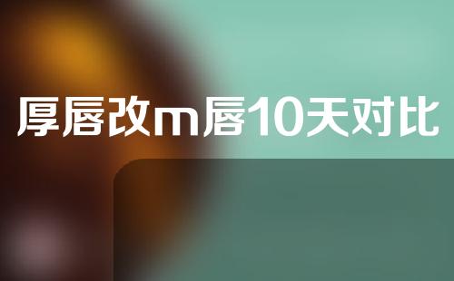 厚唇改m唇10天对比