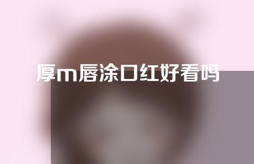 厚m唇涂口红好看吗