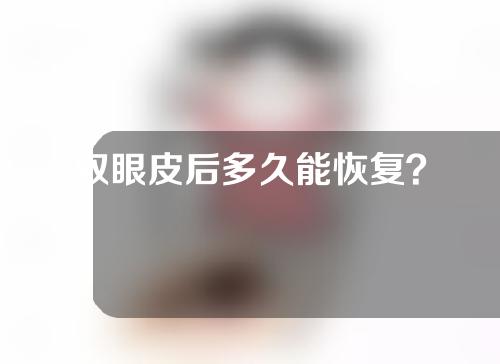 双眼皮后多久能恢复？