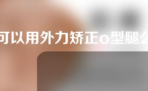 可以用外力矫正o型腿么