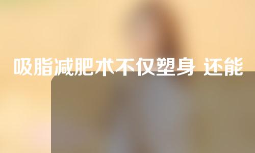 吸脂减肥术不仅塑身 还能防治疾病
