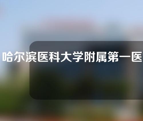 哈尔滨医科大学附属第一医院整形怎么样？快来收藏~
