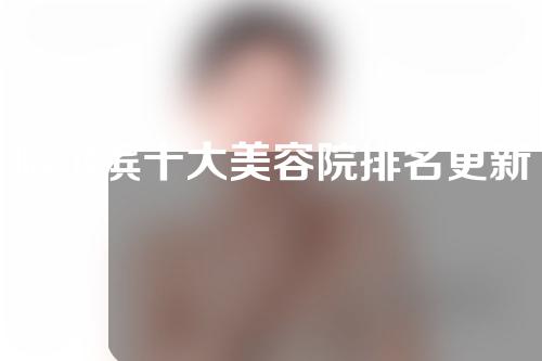 哈尔滨十大美容院排名更新！艺星、伊美尔入选~