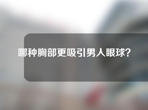 哪种胸部更吸引男人眼球？