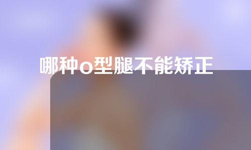 哪种o型腿不能矫正