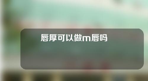 唇厚可以做m唇吗