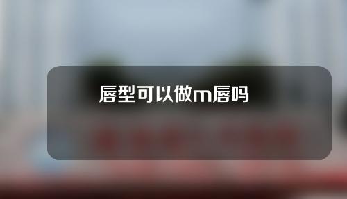 唇型可以做m唇吗