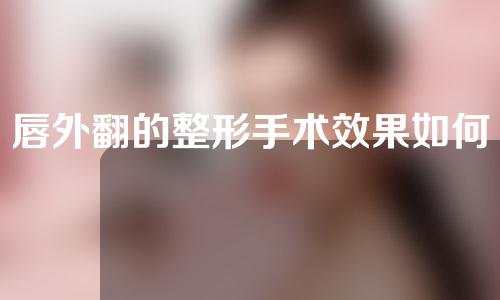 唇外翻的整形手术效果如何