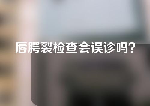 唇腭裂检查会误诊吗？