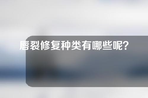 唇裂修复种类有哪些呢？