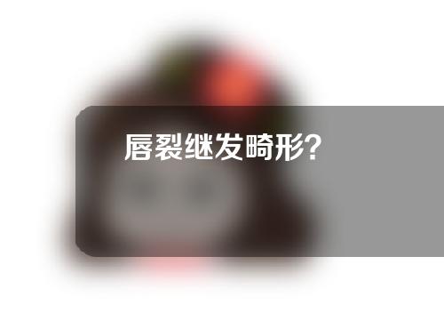 唇裂继发畸形？