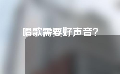 唱歌需要好声音？