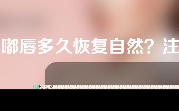 嘟嘟唇多久恢复自然？注射透明质酸丰唇效果好不好？