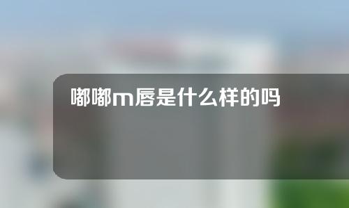 嘟嘟m唇是什么样的吗