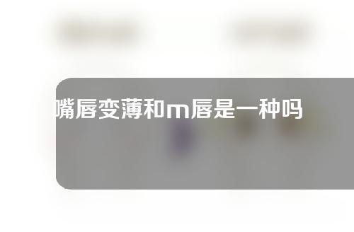 嘴唇变薄和m唇是一种吗