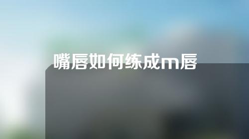 嘴唇如何练成m唇