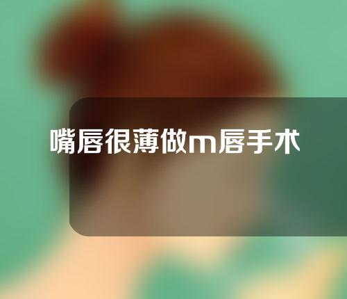 嘴唇很薄做m唇手术