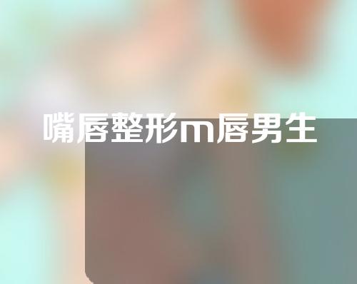 嘴唇整形m唇男生