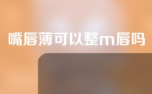 嘴唇薄可以整m唇吗