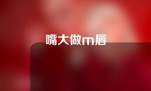 嘴大做m唇
