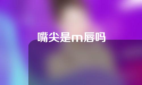 嘴尖是m唇吗