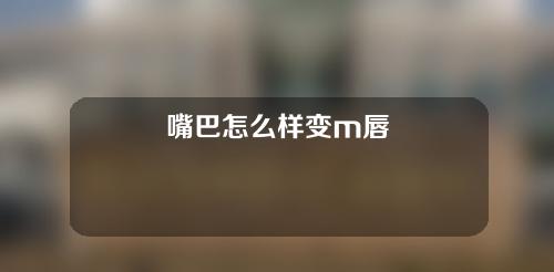 嘴巴怎么样变m唇