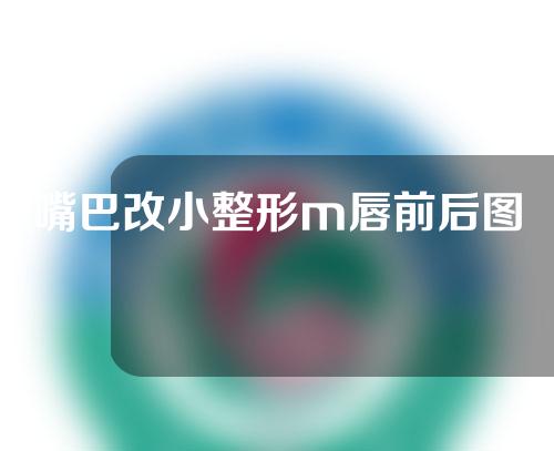 嘴巴改小整形m唇前后图