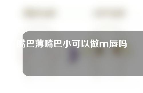 嘴巴薄嘴巴小可以做m唇吗