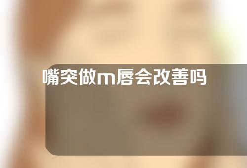 嘴突做m唇会改善吗