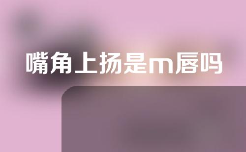 嘴角上扬是m唇吗