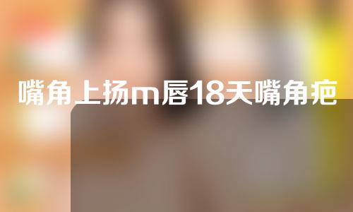 嘴角上扬m唇18天嘴角疤明显