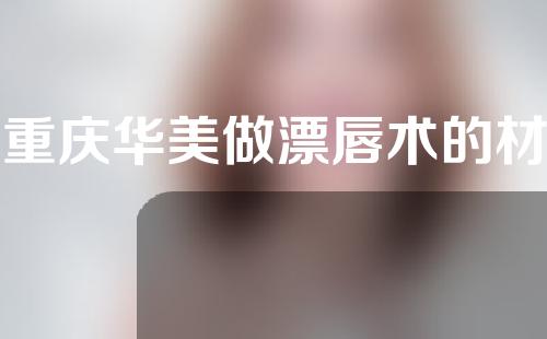 在重庆华美做漂唇术的材料是否安全
