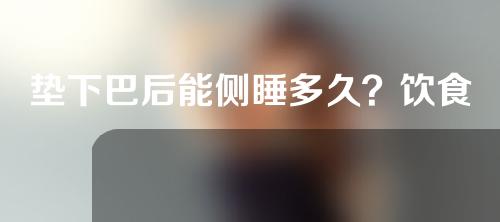 垫下巴后能侧睡多久？饮食方面有哪些注意事项？